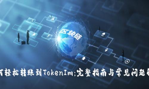如何轻松转账到TokenIm：完整指南与常见问题解答