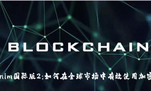 Tokenim国际版2：如何在全球市场中有效使用加密货币