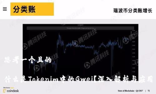 思考一个且的

什么是Tokenim中的Gwei？深入解析与应用