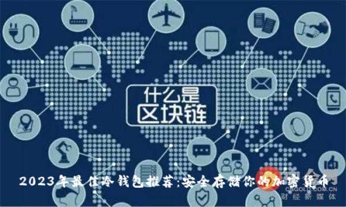 2023年最佳冷钱包推荐：安全存储你的加密货币