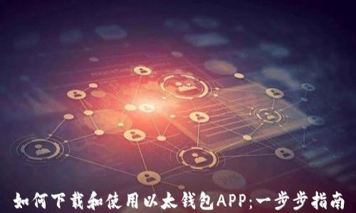 
如何下载和使用以太钱包APP：一步步指南