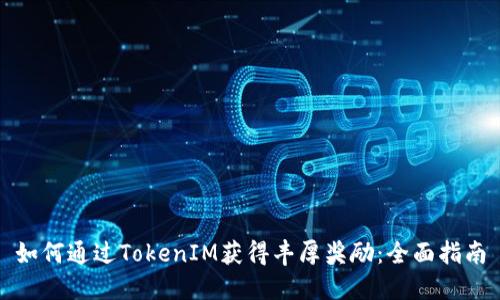 如何通过TokenIM获得丰厚奖励：全面指南