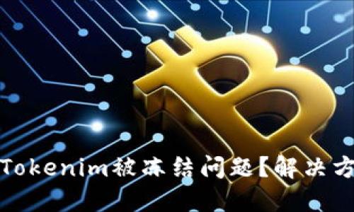如何解决Tokenim被冻结问题？解决方案与建议