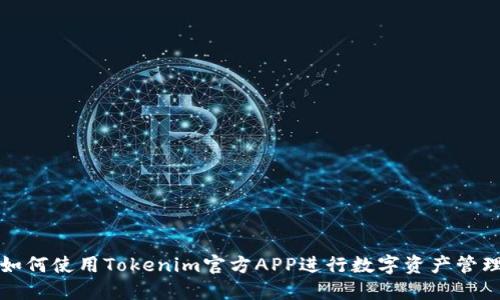 如何使用Tokenim官方APP进行数字资产管理