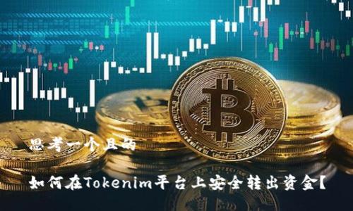 思考一个且的

如何在Tokenim平台上安全转出资金？
