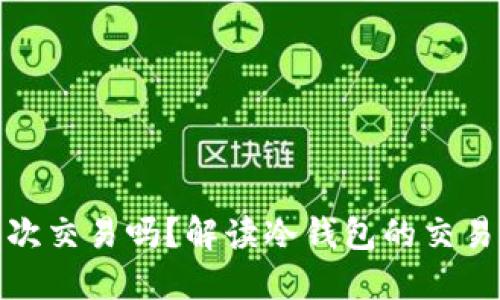 冷钱包可以多次交易吗？解读冷钱包的交易特性与安全性