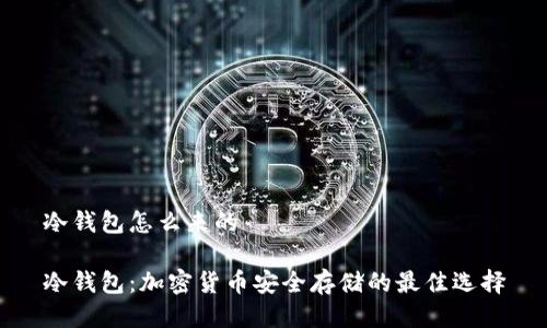 冷钱包怎么来的

冷钱包：加密货币安全存储的最佳选择