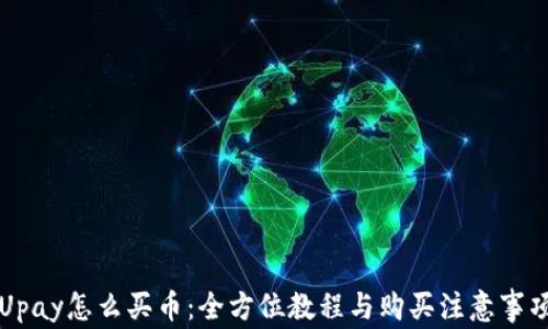 
Upay怎么买币：全方位教程与购买注意事项