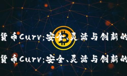 数字货币Curv：安全、灵活与创新的未来

数字货币Curv：安全、灵活与创新的未来