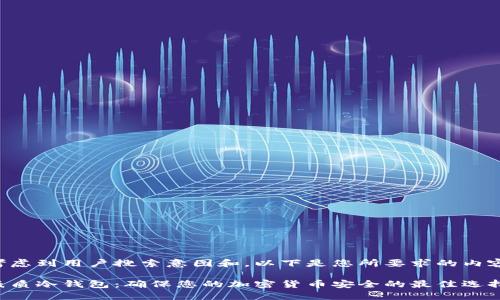 考虑到用户搜索意图和，以下是您所要求的内容：

纸质冷钱包：确保您的加密货币安全的最佳选择