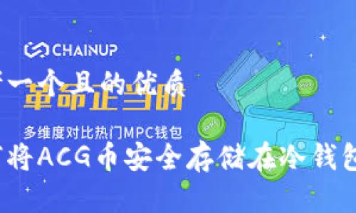 思考一个且的优质

如何将ACG币安全存储在冷钱包中？