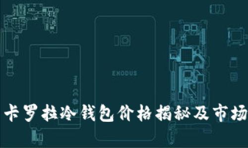 最新卡罗拉冷钱包价格揭秘及市场分析