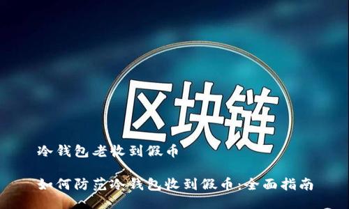 冷钱包老收到假币

如何防范冷钱包收到假币：全面指南