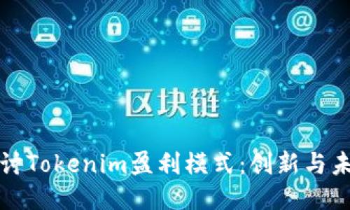 深入探讨Tokenim盈利模式：创新与未来趋势