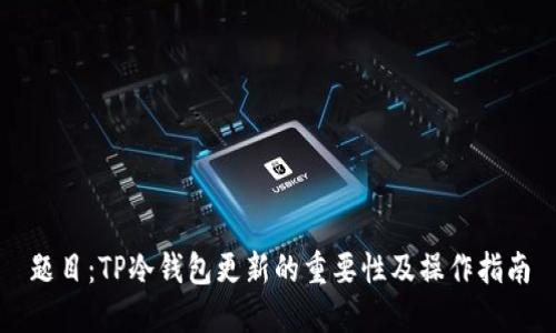 题目：TP冷钱包更新的重要性及操作指南