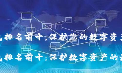 硬件钱包排名前十，保护您的数字资产安全

硬件钱包排名前十：保护数字资产的最佳选择