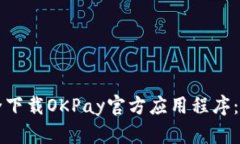 如何安全下载OKPay官方应用程序：完整指南
