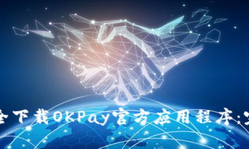 如何安全下载OKPay官方应用程序：完整指南