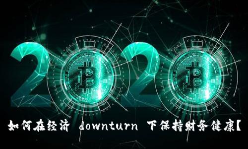 如何在经济 downturn 下保持财务健康？