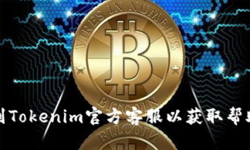 如何找到Tokenim官方客服以获取帮助与支持