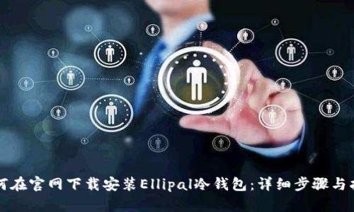 如何在官网下载安装Ellipal冷钱包：详细步骤与指南
