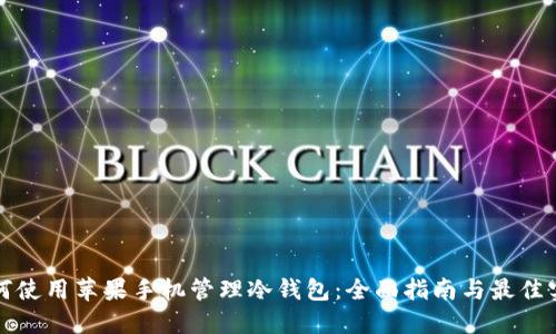 如何使用苹果手机管理冷钱包：全面指南与最佳实践