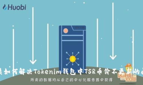 优质如何解决Tokenim钱包中TSR币价不更新的问题
