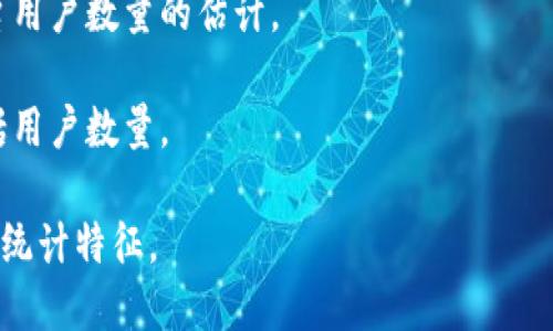 关于“Tokenim”的用户数量，我没有确切的实时数据，因为我的知识截止到2023年10月，并且未连接任何实时数据库或用户统计工具。不过，我可以给你一些一般性的建议和可能的推测。

如果你想了解Tokenim或其他类似平台的用户数量，建议你查看以下几种资源：

1. **官方网站**：一些平台会在他们的网站上发布用户统计数据或里程碑。

2. **社交媒体**：官方社交媒体帐户上可能会分享用户增长的最新消息。

3. **行业报告**：某些市场研究公司可能会发布报告，其中包括对特定平台用户数量的估计。

4. **新闻报道**：技术和财经媒体可能会报道与平台相关的最新动态，包括用户数量。

请注意，用户数量可能会随时间而变化，并且不同的来源可能会提供不同的统计特征。