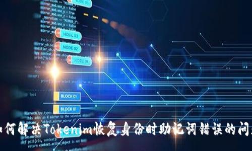 :
如何解决Tokenim恢复身份时助记词错误的问题