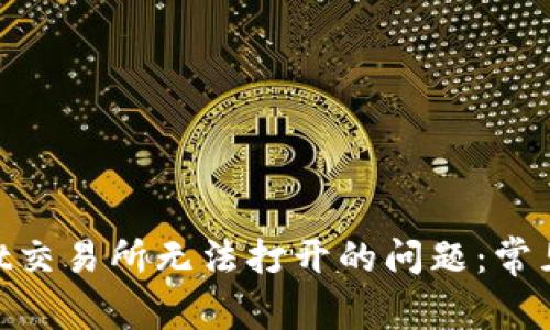 如何解决BitMart交易所无法打开的问题：常见原因与解决办法