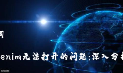 及相关关键词

如何解决Tokenim无法打开的问题：深入分析与解决方案