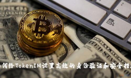 如何给TokenIM设置高效的身份验证和安全措施