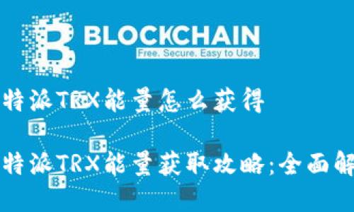 比特派TRX能量怎么获得

比特派TRX能量获取攻略：全面解析