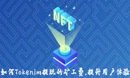 
如何Tokenim提现的矿工费，提升用户体验