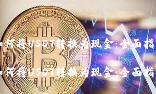 如何将USDT转换为现金：全面指南

如何将USDT转换为现金：全面指南