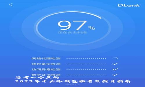 思考一个且的  
2023年十大冷钱包排名及图片指南