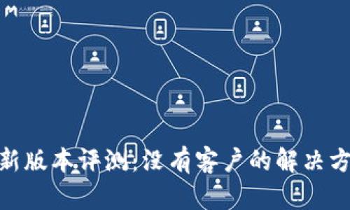 Tokenim新版本评测：没有客户的解决方案与展望