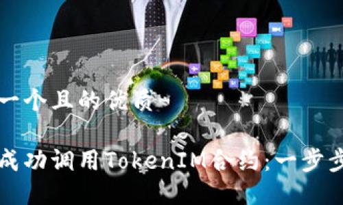 思考一个且的优质

如何成功调用TokenIM合约：一步步指南
