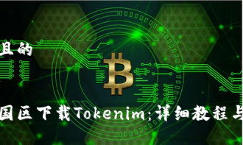 思考一个且的

:
如何在中国区下载Tokenim：详细教程与实用技巧