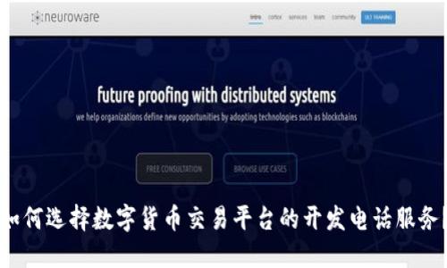 如何选择数字货币交易平台的开发电话服务？