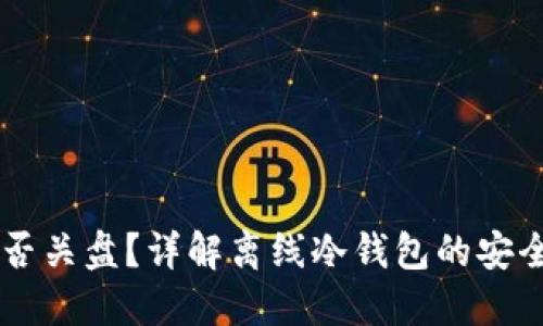 离线冷钱包能否关盘？详解离线冷钱包的安全性及管理方式