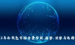 2023年冷钱包市场全景分析：趋势、优势与选择指