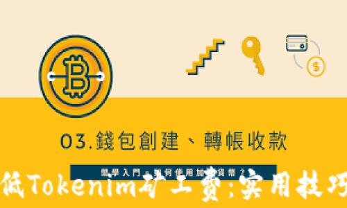 
如何降低Tokenim矿工费：实用技巧和建议
