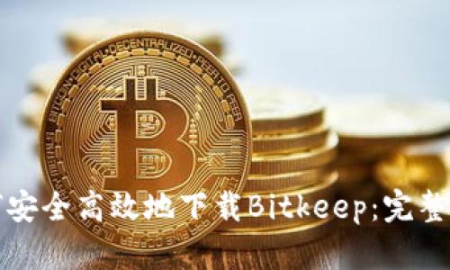 如何安全高效地下载Bitkeep：完整指南