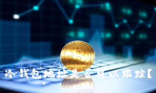 冷钱包地址是否可以跟踪？