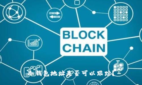 冷钱包地址是否可以跟踪？