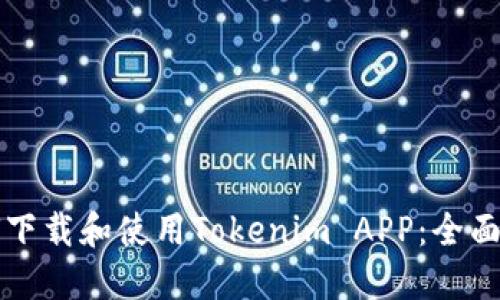 如何下载和使用Tokenim APP：全面指南