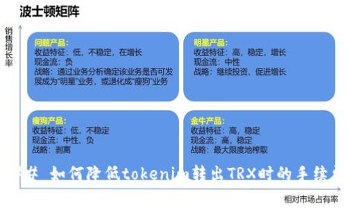 ### 如何降低tokenim转出TRX时的手续费？