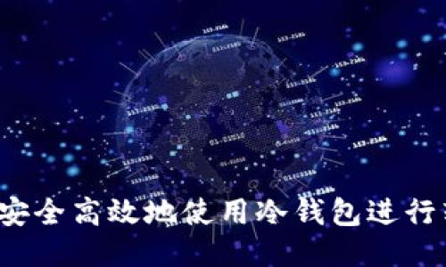 波动

如何安全高效地使用冷钱包进行转账？