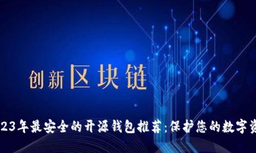 2023年最安全的开源钱包推荐：保护您的数字资产